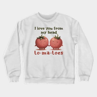 I love you from my head tomatoes Crewneck Sweatshirt